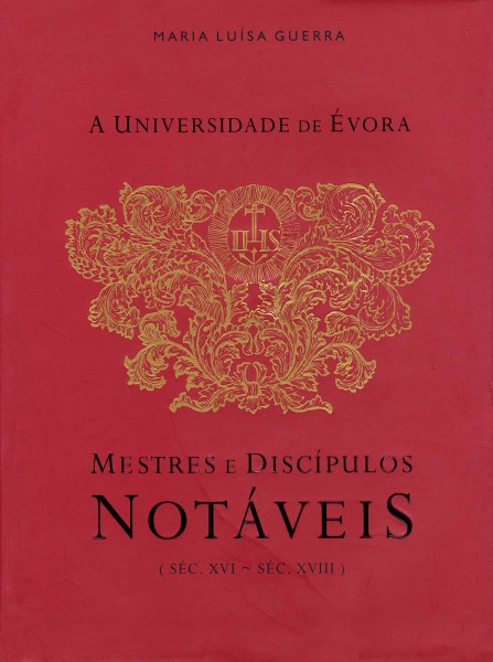A Universidade de Évora - Mestres e discípulos notáveis, séc. XVI - séc. XVIII, Maria Luísa Guerra, 2005